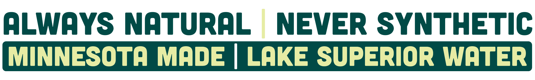 Always Natural Never Synthetic MN Made Lake Superior Water